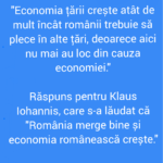 “Economia țării crește atât de mult încât românii trebuie să plece în alte țări, deoarece aici nu mai au loc din cauza economiei”